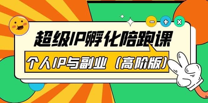 超级IP孵化陪跑课：个人IP与副业（高阶版）41节课创业之家-网创项目资源站-副业项目-创业项目-搞钱项目创业之家