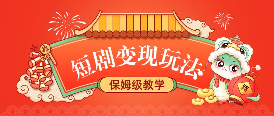 短剧变现玩法，保姆级教学创业之家-网创项目资源站-副业项目-创业项目-搞钱项目创业之家