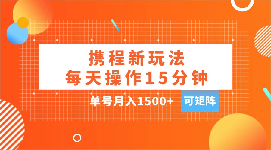 玩赚携程APP，每天简单操作15分钟，单号月入1500+，可矩阵创业之家-网创项目资源站-副业项目-创业项目-搞钱项目创业之家