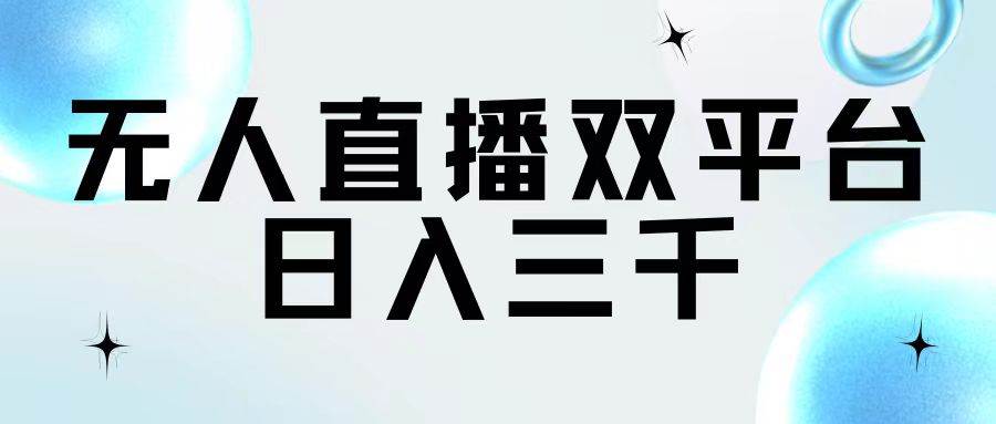 无人直播双平台，日入三千创业之家-网创项目资源站-副业项目-创业项目-搞钱项目创业之家