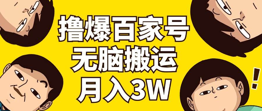 撸爆百家号3.0，无脑搬运，无需剪辑，有手就会，一个月狂撸3万创业之家-网创项目资源站-副业项目-创业项目-搞钱项目创业之家