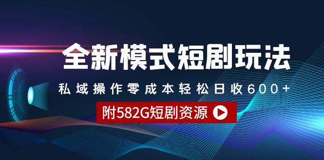 全新模式短剧玩法–私域操作零成本轻松日收600+（附582G短剧资源）创业之家-网创项目资源站-副业项目-创业项目-搞钱项目创业之家