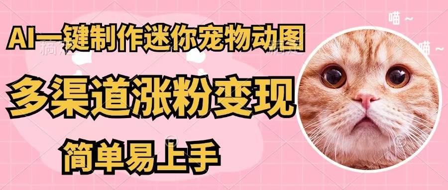 AI一键制作迷你宠物图，五分钟一个成品，多渠道变现，简单易上手创业之家-网创项目资源站-副业项目-创业项目-搞钱项目创业之家