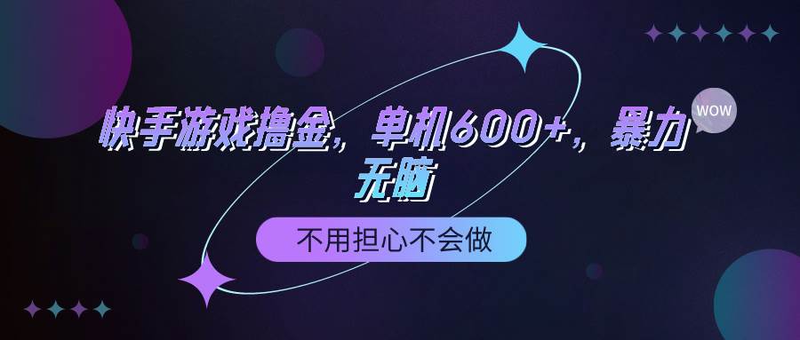快手游戏100%转化撸金，单机600+，不用担心不会做创业之家-网创项目资源站-副业项目-创业项目-搞钱项目创业之家