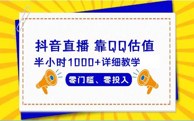 抖音直播靠估值半小时1000+详细教学零门槛零投入创业之家-网创项目资源站-副业项目-创业项目-搞钱项目创业之家