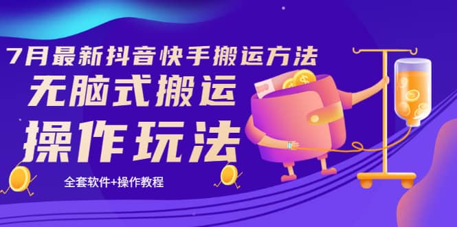 《7月最新抖音快手搬运方法》无脑式搬运操作玩法，全套教程+操作软件创业之家-网创项目资源站-副业项目-创业项目-搞钱项目创业之家