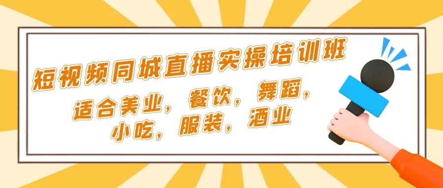 短视频同城·直播实操培训班：适合美业，餐饮，舞蹈，小吃，服装，酒业创业之家-网创项目资源站-副业项目-创业项目-搞钱项目创业之家