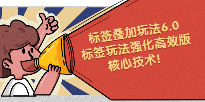 鬼式标签叠加玩法6.0-标签玩法强化高效版，核心技术创业之家-网创项目资源站-副业项目-创业项目-搞钱项目创业之家