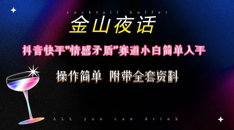抖音快手“情感矛盾”赛道-金山夜话，话题自带流量虚拟变现-附200G资料创业之家-网创项目资源站-副业项目-创业项目-搞钱项目创业之家