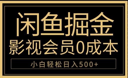 闲鱼掘金，0成本卖影视会员，轻松日入500+创业之家-网创项目资源站-副业项目-创业项目-搞钱项目创业之家