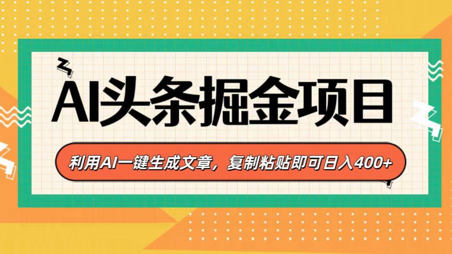 AI头条掘金项目，利用AI一键生成文章，复制粘贴即可日入400+创业之家-网创项目资源站-副业项目-创业项目-搞钱项目创业之家