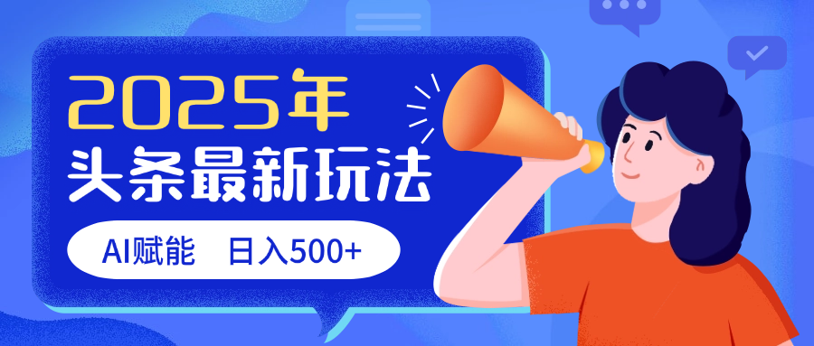 2025头条最新玩法 AI赋能 单日收益500+创业之家-网创项目资源站-副业项目-创业项目-搞钱项目创业之家