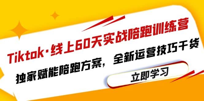 Tiktok·线上60天实战陪跑训练营，独家赋能陪跑方案，全新运营技巧干货创业之家-网创项目资源站-副业项目-创业项目-搞钱项目创业之家