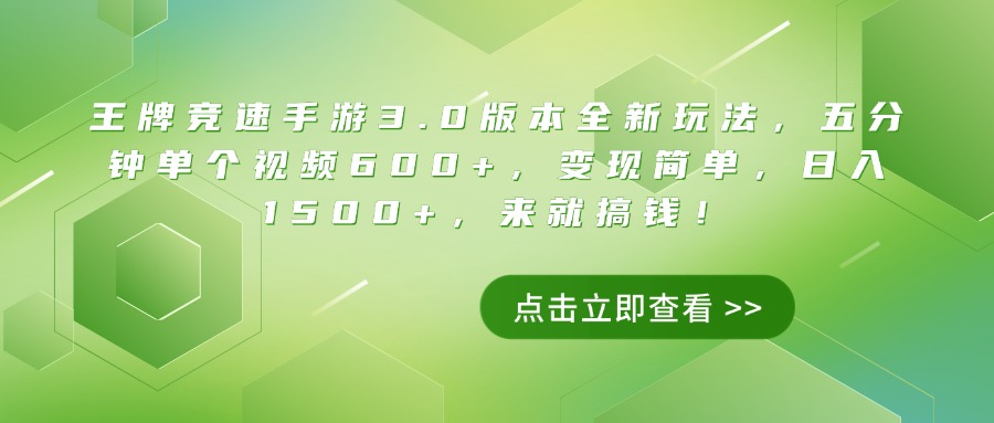 王牌竞速手游3.0版本全新玩法，五分钟单个视频600+，变现简单，日入1500+，来就搞钱！创业之家-网创项目资源站-副业项目-创业项目-搞钱项目创业之家