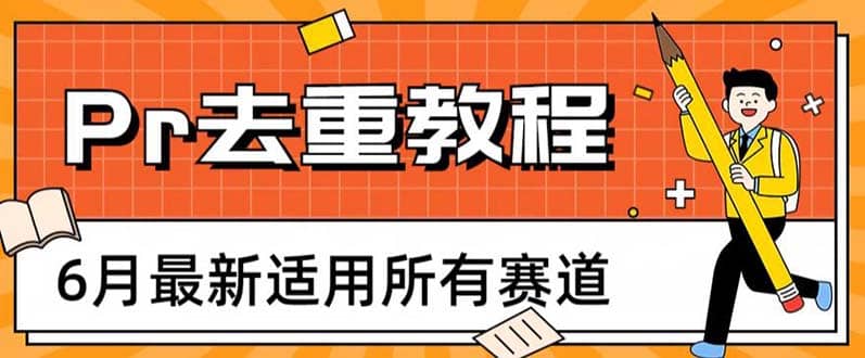 2023年6月最新Pr深度去重适用所有赛道，一套适合所有赛道的Pr去重方法创业之家-网创项目资源站-副业项目-创业项目-搞钱项目创业之家