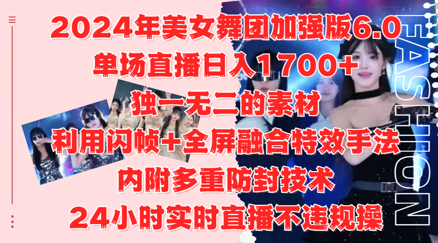 2024年美女舞团加强版6.0，单场直播日入1700+，独一无二的素材，利用闪帧+全屏融合特效手法，内附多重防封技术创业之家-网创项目资源站-副业项目-创业项目-搞钱项目创业之家