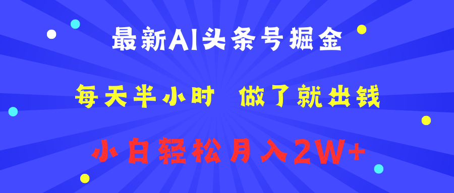 最新AI头条号掘金   每天半小时  做了就出钱   小白轻松月入2W+创业之家-网创项目资源站-副业项目-创业项目-搞钱项目创业之家