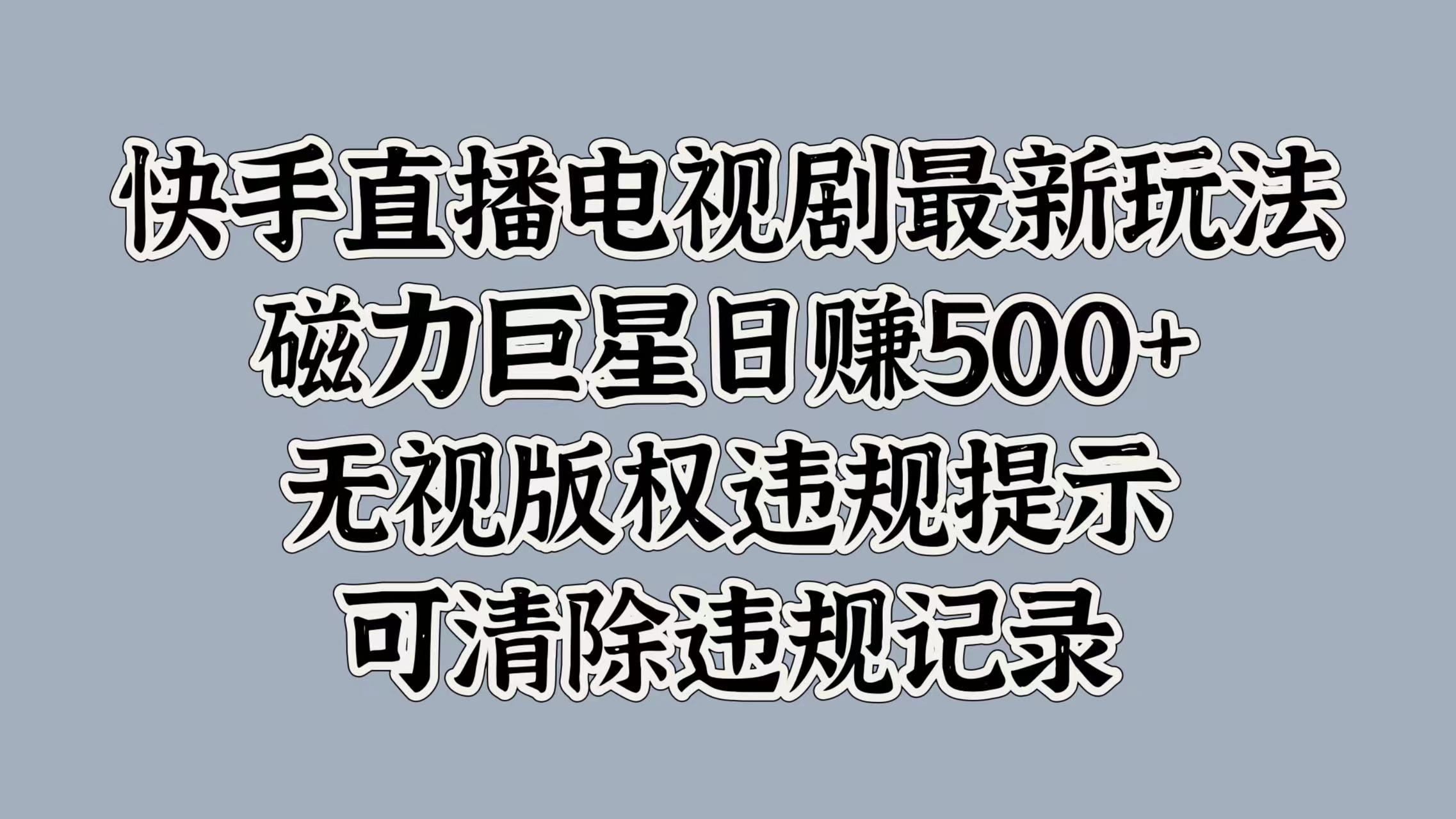 快手直播电视剧最新玩法，磁力巨星日赚500+，无视版权违规提示，可清除违规记录创业之家-网创项目资源站-副业项目-创业项目-搞钱项目创业之家