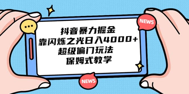 抖音暴力掘金，靠闪烁之光日入4000+，超级偏门玩法 保姆式教学创业之家-网创项目资源站-副业项目-创业项目-搞钱项目创业之家