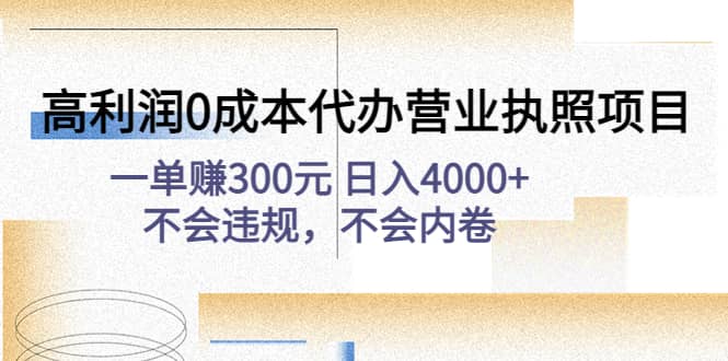 高利润0成本代办营业执照项目：不会违规，不会内卷创业之家-网创项目资源站-副业项目-创业项目-搞钱项目创业之家