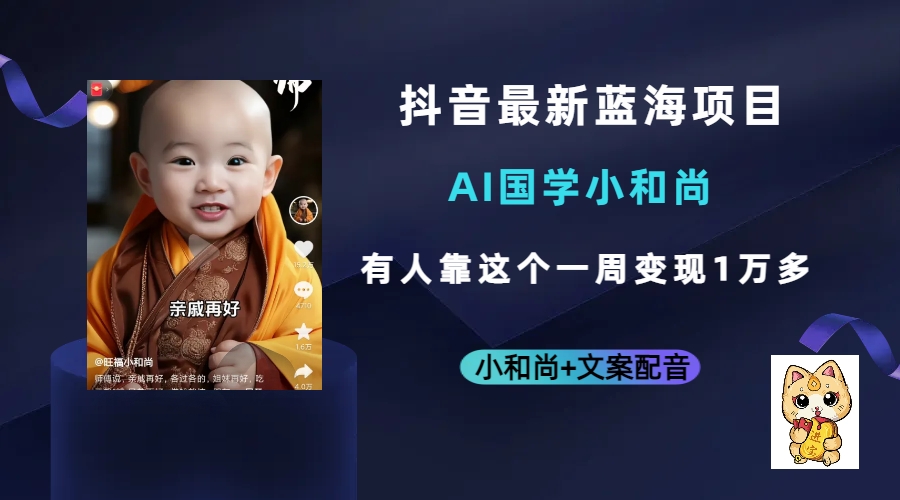 抖音最新蓝海项目，AI国学小和尚，有人靠这个一周变现1万多创业之家-网创项目资源站-副业项目-创业项目-搞钱项目创业之家
