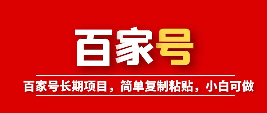 百家号长期项目，简单复制粘贴，小白可做创业之家-网创项目资源站-副业项目-创业项目-搞钱项目创业之家