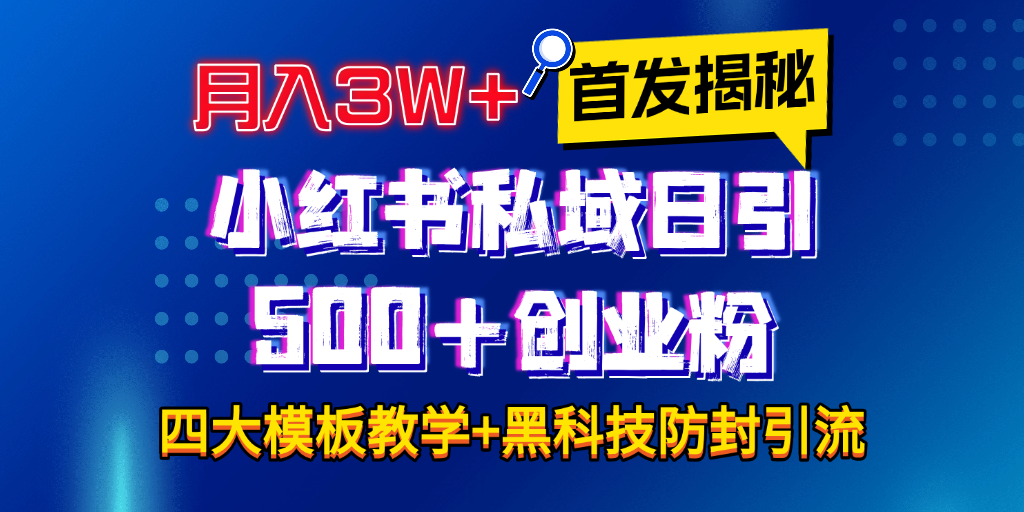首发揭秘小红书私域日引500+创业粉四大模板，月入3W+全程干货！没有废话！保姆教程！创业之家-网创项目资源站-副业项目-创业项目-搞钱项目创业之家