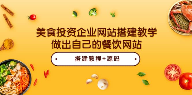 美食投资企业网站搭建教学，做出自己的餐饮网站（源码+教程）创业之家-网创项目资源站-副业项目-创业项目-搞钱项目创业之家