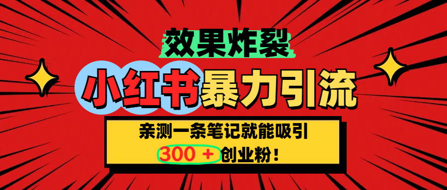 小红书炸裂玩法，亲测一条笔记就能吸引300+精准创业粉！创业之家-网创项目资源站-副业项目-创业项目-搞钱项目创业之家