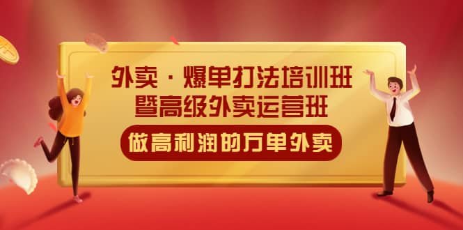 外卖·爆单打法培训班·暨高级外卖运营班：手把手教你做高利润的万单外卖创业之家-网创项目资源站-副业项目-创业项目-搞钱项目创业之家