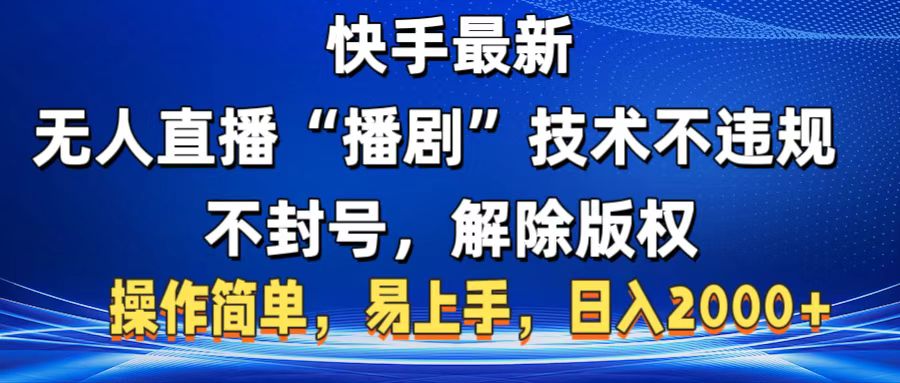 快手最新无人直播“播剧”零投入，不违规，不封号，解除版权，操作简单，小白易上手创业之家-网创项目资源站-副业项目-创业项目-搞钱项目创业之家