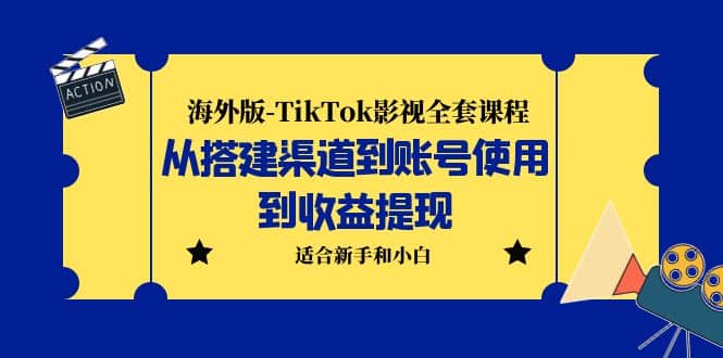 海外版-TikTok影视全套课程：从搭建渠道到账号使用到收益提现 小白可操作创业之家-网创项目资源站-副业项目-创业项目-搞钱项目创业之家