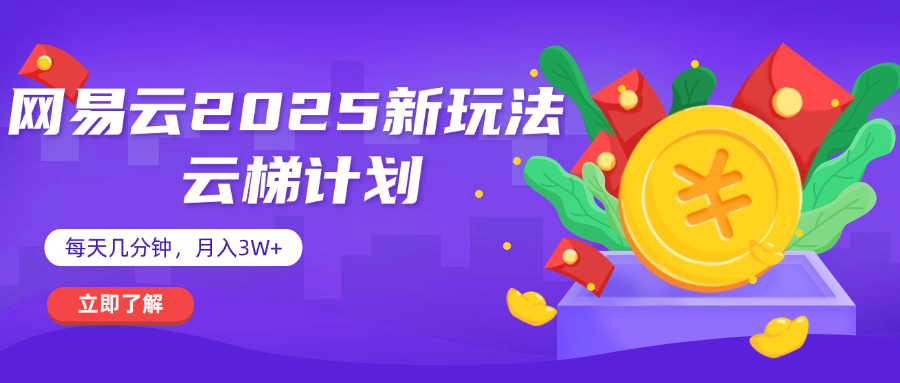 网易云云梯计划 杀疯了 每天几分钟月入3w+创业之家-网创项目资源站-副业项目-创业项目-搞钱项目创业之家