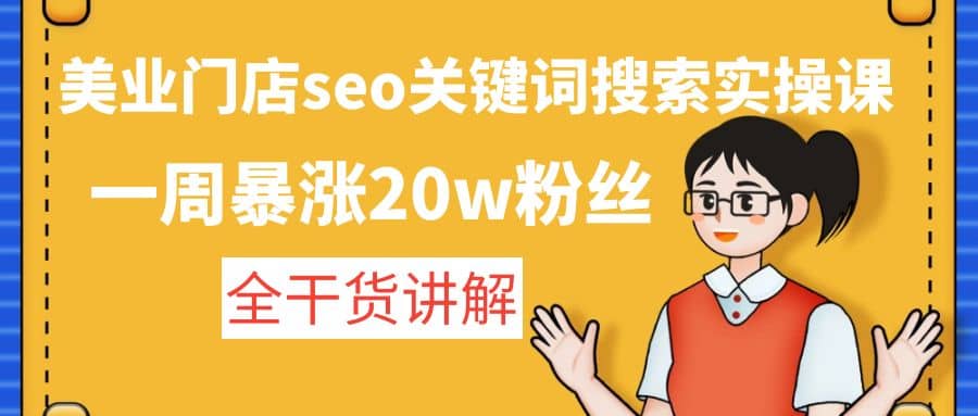 美业门店seo关键词搜索实操课：全干货讲解创业之家-网创项目资源站-副业项目-创业项目-搞钱项目创业之家
