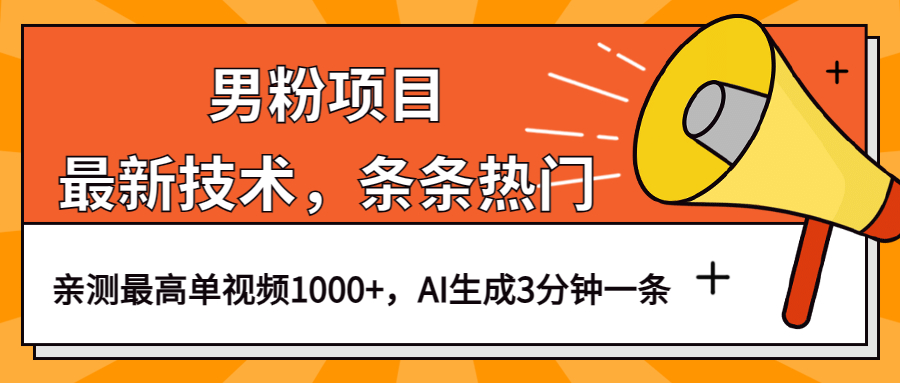 男粉项目，最新技术视频条条热门，一条作品1000+AI生成3分钟一条创业之家-网创项目资源站-副业项目-创业项目-搞钱项目创业之家