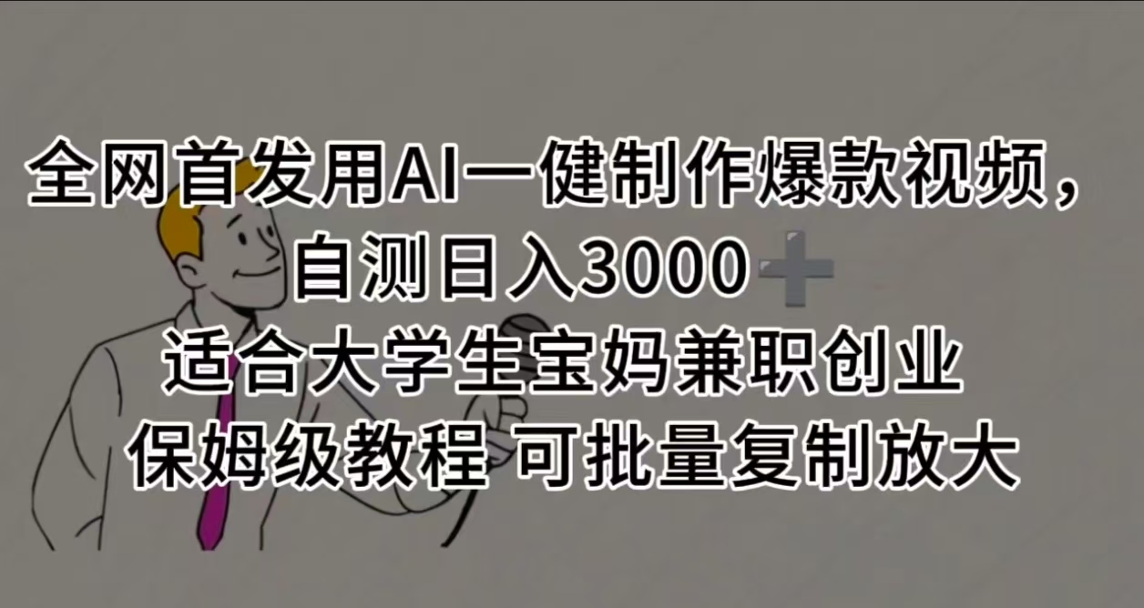 全网首发用AI一健制作爆款视频，自测日入3000➕ 适合大学生宝妈兼职创业 保姆级教程 可批量复制放大创业之家-网创项目资源站-副业项目-创业项目-搞钱项目创业之家