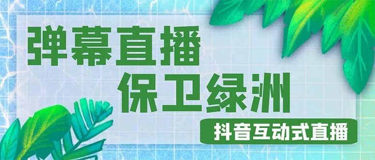 外面收费1980的抖音弹幕保卫绿洲项目，抖音报白，实时互动直播【详细教程】创业之家-网创项目资源站-副业项目-创业项目-搞钱项目创业之家
