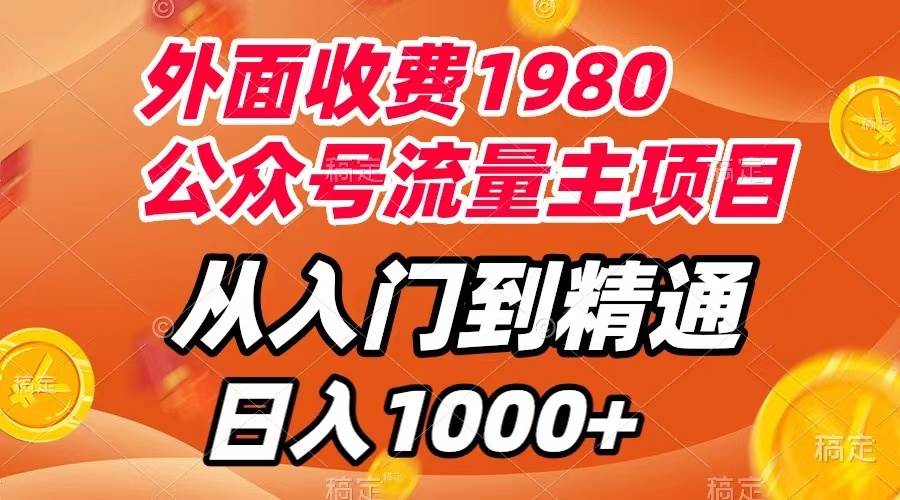 外面收费1980，公众号流量主项目，从入门到精通，每天半小时，收入1000+创业之家-网创项目资源站-副业项目-创业项目-搞钱项目创业之家