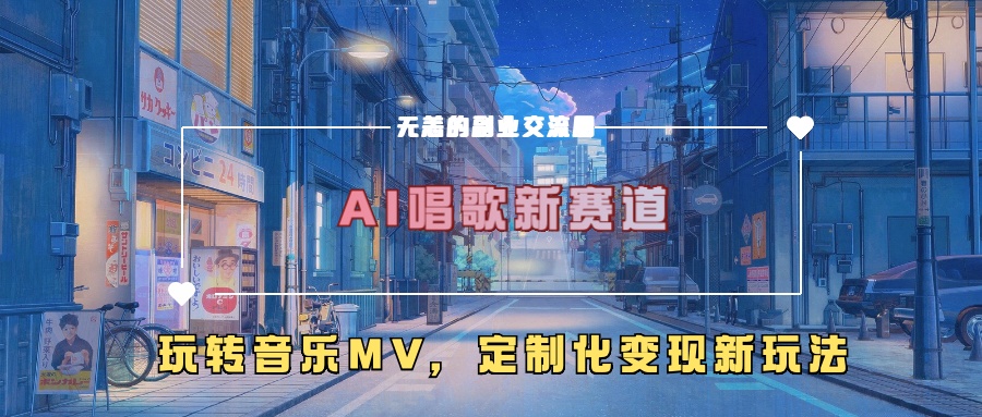 AI唱歌新赛道，玩转音乐mv，定制化变现新玩法！创业之家-网创项目资源站-副业项目-创业项目-搞钱项目创业之家