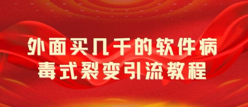外面卖几千的软件病毒式裂变引流教程，病毒式无限吸引精准粉丝【揭秘】创业之家-网创项目资源站-副业项目-创业项目-搞钱项目创业之家