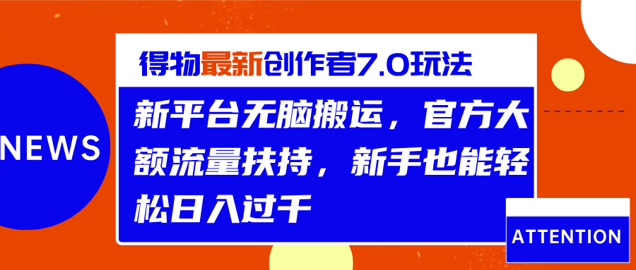 得物最新创作者7.0玩法，新平台无脑搬运，官方大额流量扶持，轻松日入过千创业之家-网创项目资源站-副业项目-创业项目-搞钱项目创业之家