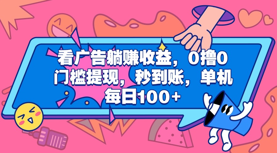 看广告躺赚收益，0撸0门槛提现，秒到账，单机每日100+创业之家-网创项目资源站-副业项目-创业项目-搞钱项目创业之家