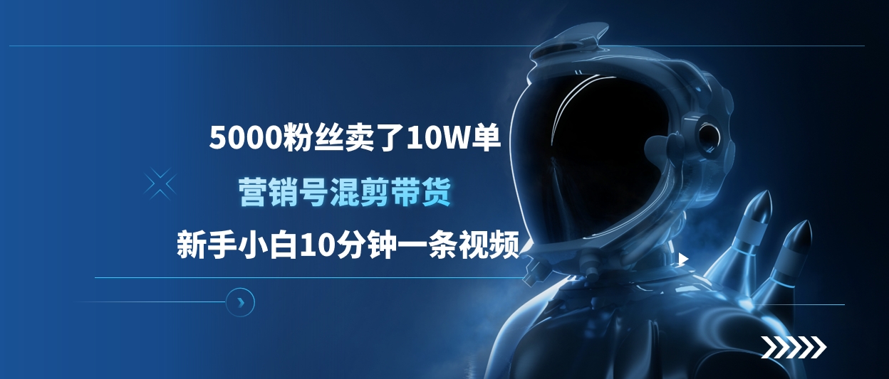 5000粉丝卖了10W单，营销号混剪带货，新手小白10分钟一条视频创业之家-网创项目资源站-副业项目-创业项目-搞钱项目创业之家