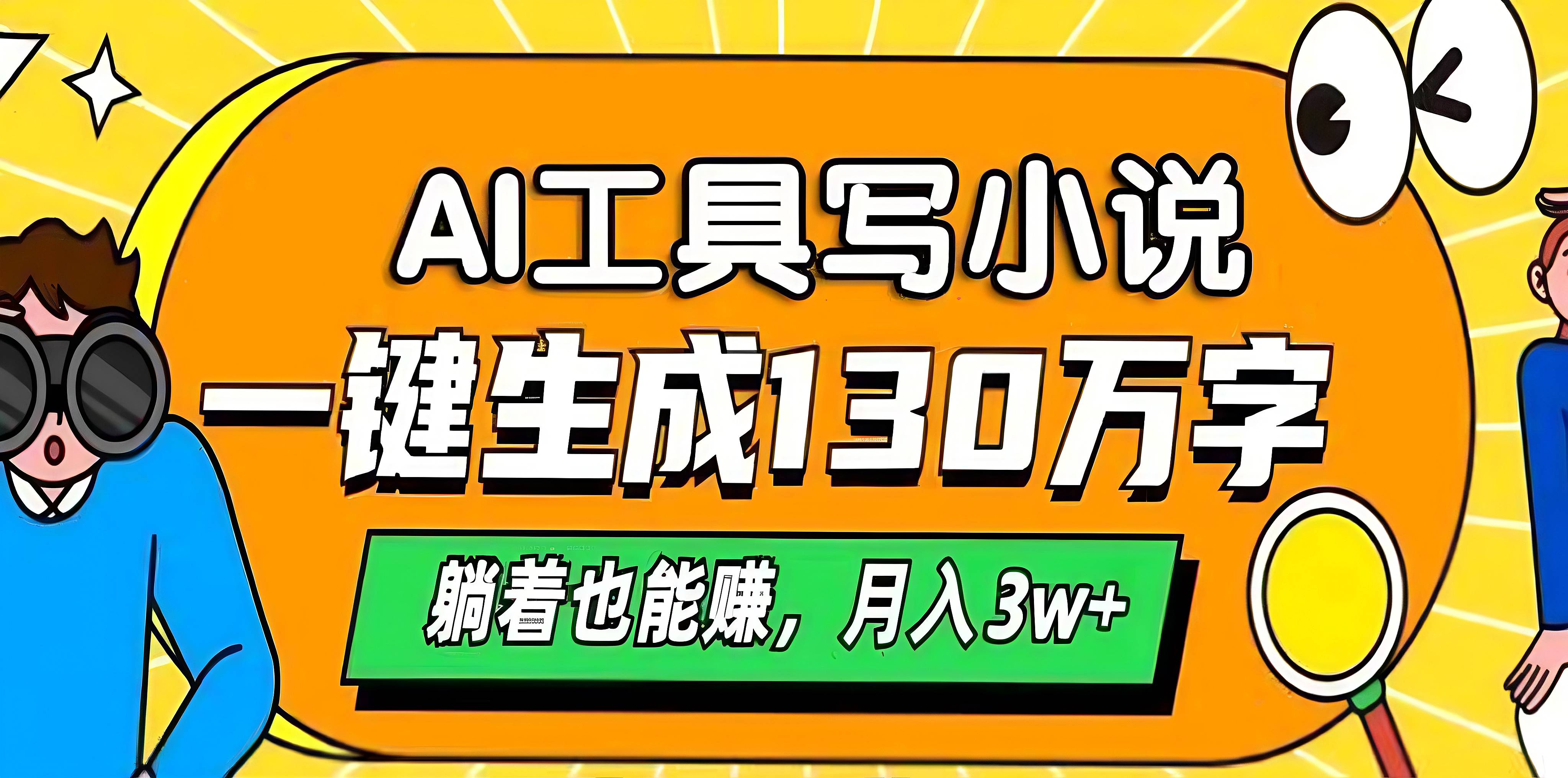 AI工具写小说，一键生成130万字，躺着也能赚，月入3w+创业之家-网创项目资源站-副业项目-创业项目-搞钱项目创业之家