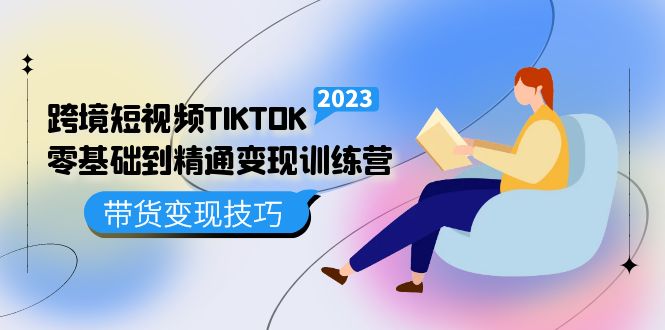 跨境·短视频TIKTOK零基础到精通变现训练营 短视频·独立站·带货变现技巧创业之家-网创项目资源站-副业项目-创业项目-搞钱项目创业之家