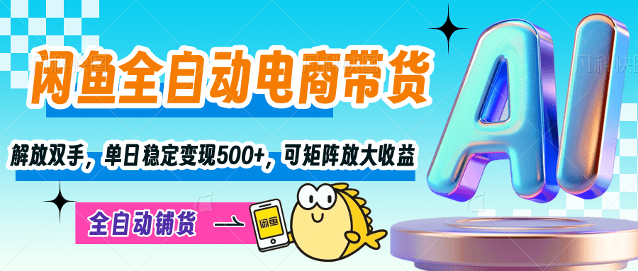【闲鱼全自动电商带货】解放双手，单日稳定变现500+，可矩阵放大收益创业之家-网创项目资源站-副业项目-创业项目-搞钱项目创业之家