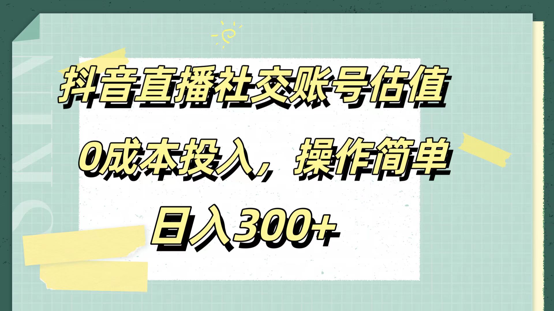 抖音直播社交账号估值，0成本投入，操作简单，日入300+创业之家-网创项目资源站-副业项目-创业项目-搞钱项目创业之家