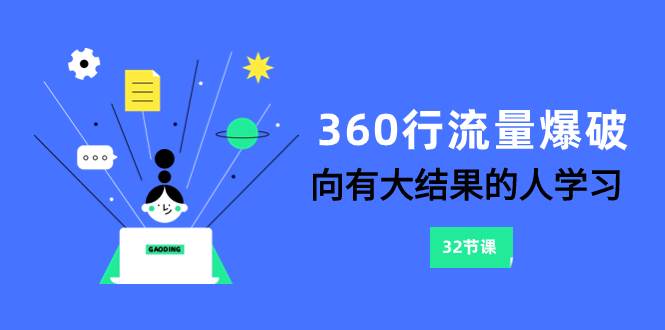 360行-流量爆破，向有大结果的人学习（6节课）创业之家-网创项目资源站-副业项目-创业项目-搞钱项目创业之家