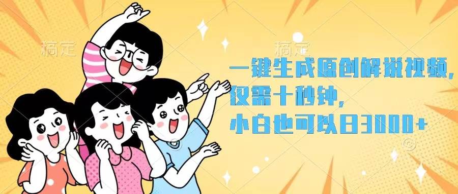 一键生成原创解说视频，仅需十秒钟，小白也可以日入3000+创业之家-网创项目资源站-副业项目-创业项目-搞钱项目创业之家
