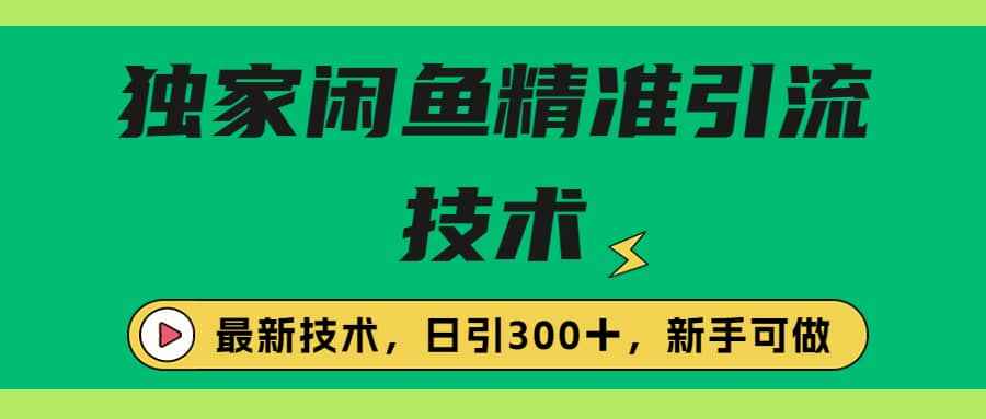 独家闲鱼引流技术，日引300＋实战玩法创业之家-网创项目资源站-副业项目-创业项目-搞钱项目创业之家